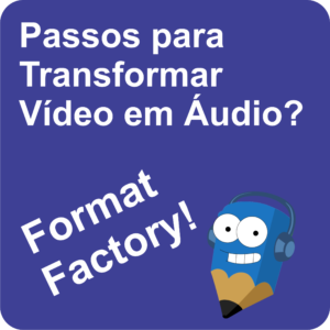 Lápis Azul Passos para Transformar Áudio em Vídeo com Format Factory