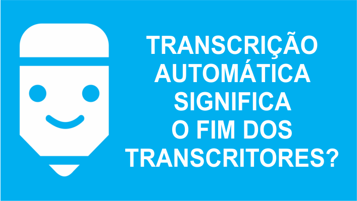 Transcrição automática é o fim do trabalho de transcritor?