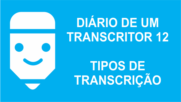 Diário de um transcritor 12 - tipos de transcrição