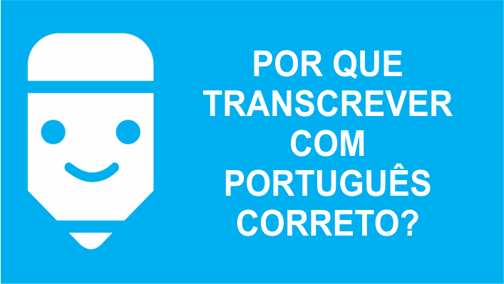 Por que transcrever com português correto