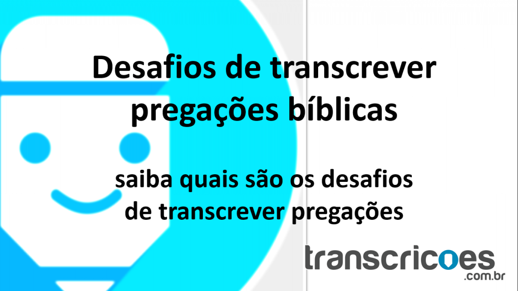 Os 4 principais desafios de transcrever pregações bíblicas